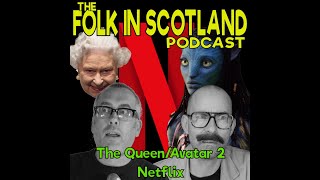 Folk in Scotland - The Queen, Avatar 2 and Netflix