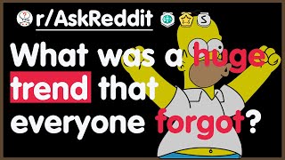 What Was A Huge Trend That Everyone Forgot About? Reddit Tales - Raskreddit