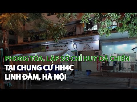 Phong tỏa, lập Sở chỉ huy dã chiến tại Chung cư HH4C Linh Đàm, Hà Nội| VTC14