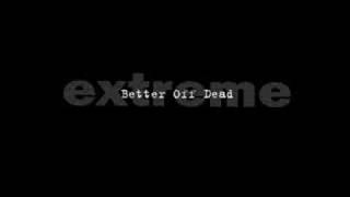 Watch Extreme Better Off Dead video
