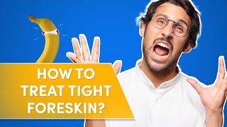 Tight Foreskin in Males | Phimosis and how to solve