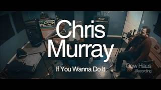 Watch Chris Murray If You Wanna Do It video