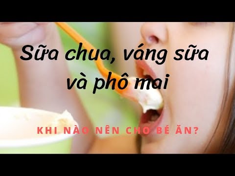 Ăn dặm: Sữa chua, váng sữa và phô mai: khi nào cho bé ăn? | Bác sĩ Đoàn Thị Mai