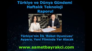 Türkiye ve Dünya Gündeminden Haftalık Teknoloji Raporu! Türkiye'nin İlk 'Robot O