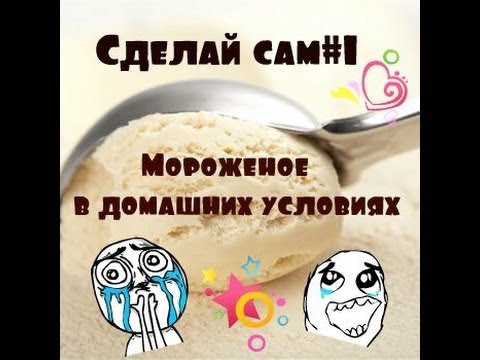 СДЕЛАЙ САМ#1 / МОРОЖЕНОЕ В ДОМАШНИХ УСЛОВИЯХ