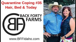 Quarantine Coping #35 - Hair, Beds & Today - Back Forty Farms