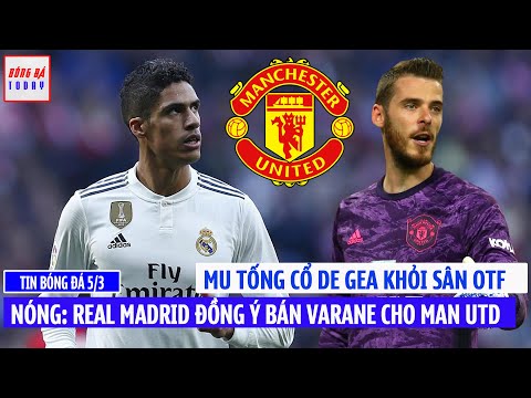 TIN NÓNG BÓNG ĐÁ 5/3: NÓNG Real Madrid đồng ý bán Varane cho MU, MU tống cổ De Gea khỏi OTF
