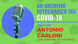 Un Archivio Fotografico sul COVID-19, Talk con ANTONIO CARLONI