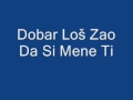 Download Dobar Loš Zao - Da Si Mene Ti MP3 song and Music Video