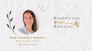 Anadolunun Şifacı Kadınları İrem Tanıroğlu Namoğlu Modern Enerji Uzmanı