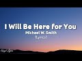 I Will Be Here For You Michael W. Smith | Angel Lyrics