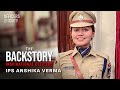 IPS Anshika Verma | An Engineering Dropout who cracked UPSC exam in 2nd attempt | The Backstory E44