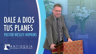 Dale a Dios Tus Planes - Pastor Wesley Hopkins