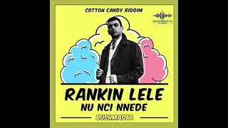 Rankin Lele - Nu Nci Nnede (Cotton Candy Riddim 2022) prod. Bushmasta