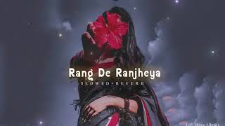 Rang De Ranjheya X Slowed And Reverb