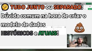 🤔 TUDO JUNTO ou SEPARADO! Dúvida comum na hora de criar o modelo de dados HISTÓRICOS e ATUAIS!