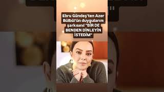 Ebru Gündeşten Azer Bülbül Şarkısı Bi̇r De Benden Di̇nleyi̇n İstedi̇m