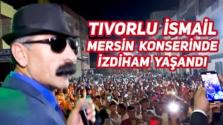 Tıvorlu İsmail Mersin Konserinde İzdiham Yaşandı