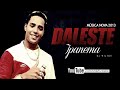 MC Daleste - Ipanema ( Dj Wilton ) - Oficial Produzida 2013