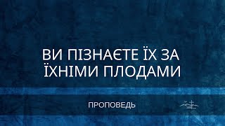 Ви пізнаєте їх за їхніми плодами - проповідь 2022