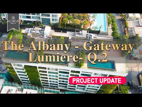 Tiến độ dự án Lumiere Residences và dự án Q2 , The Albany, Gateway Thảo Điền | Project Update 2021