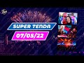 SUPER TENDA | 07/05/2022