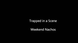 Watch Weekend Nachos Trapped In A Scene video