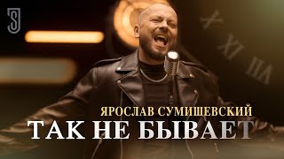 Ярослав Сумишевский - Так Не Бывает