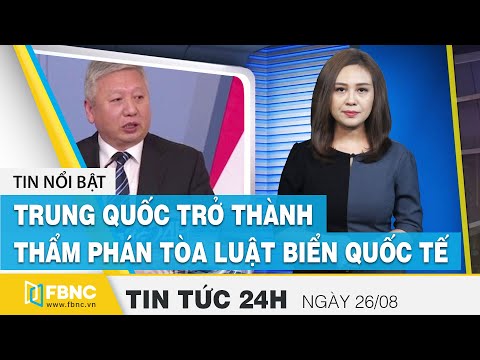 Tin tức 24h mới nhất hôm nay 26/8 | Trung Quốc trở thành thẩm phán tòa luật biển quốc tế | FBNC