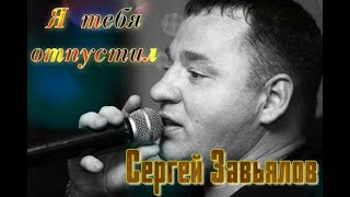 Сергей Завьялов - Я Тебя Отпустил (Новинка 2021)