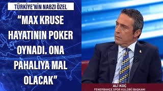 Ali Koç: Max Kruse hayatının poker oynadı. Ona pahalıya mal olacak...