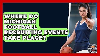 Where Do Michigan Football Recruiting Events Take Place? College Football Chronicles News