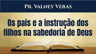 Provérbios 3:12 - Os pais e a instrução dos filhos na sabedoria de Deus - Pr. Valney Veras