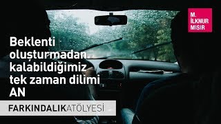 Beklenti Oluşturmadan Kalabildiğimiz Tek Zaman Dilimi An Anda Kalmak 3