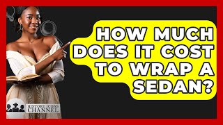 How Much Does It Cost To Wrap A Sedan? - Car Performance Pros