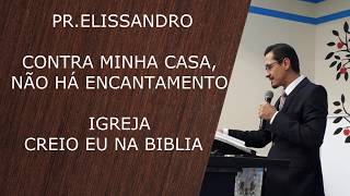 PR. ELISSANDRO - CONTRA MINHA CASA NÃO HÁ ENCANTAMENTO
