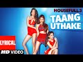 Taang Uthake Full Song with Lyrics | HOUSEFULL 3 | T-SERIES
