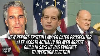 New Report: Epstein Lawyer Dated Prosecutor, Alex Acosta Actually Delayed Arrest, Giuliani Election