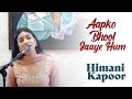 Aapko Bhul Jaye hum | Himani Kapoor | Bamz e Khas