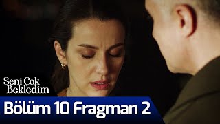 Seni Çok Bekledim 10. Bölüm 2. Fragman