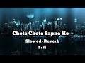 Chote Chote Sapne Ho | LOFI | Slowed Reverb | Hindi Slowed Reverb songs.