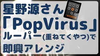 星野源pop Virusをルーパーで即興アレンジしてみた 星野源pop Virusをルーパーで即興アレンジしてみた