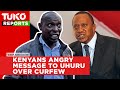 Kenyans angry message to President Uhuru over curfew | Tuko T...