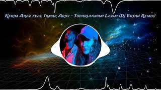 Kerim Araz feat. Irmak Arıcı - Toparlanmam Lazım (Dj Ertan Remix)