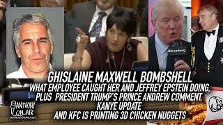 Ghislaine Maxwell Bombshell - What employee caught her and Jeffrey Epstein Doing, Plus Kanye update