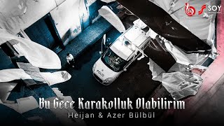 Heijan & Azer Bülbül - Bu Gece Karakolluk Olabilirim 