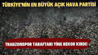Trabzonspor taraftarı yine rekor kırdı! Türkiye'nin en büyük açık hava partisi..