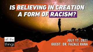 ATT#101 Is Believing in Creation an Expression of Racism? || 7/17/2021