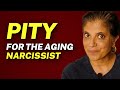 Managing the PITY you feel for the AGING NARCISSIST