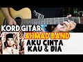 Tutorial Chord Gitar AHMAD BAND - AKU CINTA KAU DAN DIA | Lirik dan Bentuk Chord Lengkap #ahmadband